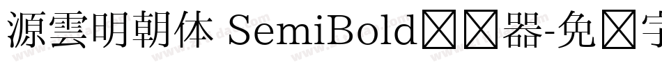 源雲明朝体 SemiBold转换器字体转换